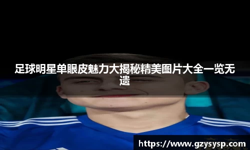 足球明星单眼皮魅力大揭秘精美图片大全一览无遗